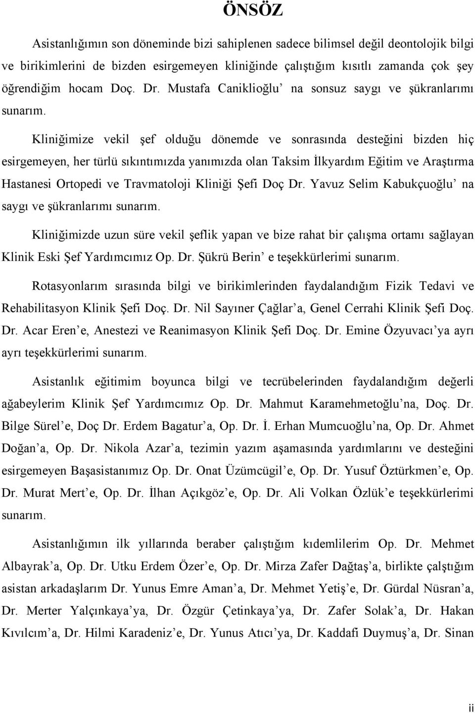 Kliniğimize vekil şef olduğu dönemde ve sonrasında desteğini bizden hiç esirgemeyen, her türlü sıkıntımızda yanımızda olan Taksim İlkyardım Eğitim ve Araştırma Hastanesi Ortopedi ve Travmatoloji