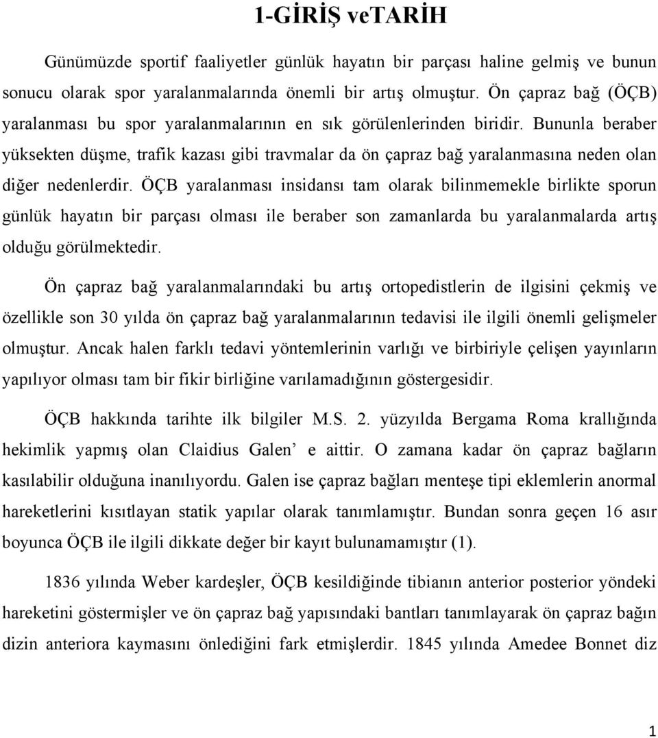 Bununla beraber yüksekten düşme, trafik kazası gibi travmalar da ön çapraz bağ yaralanmasına neden olan diğer nedenlerdir.