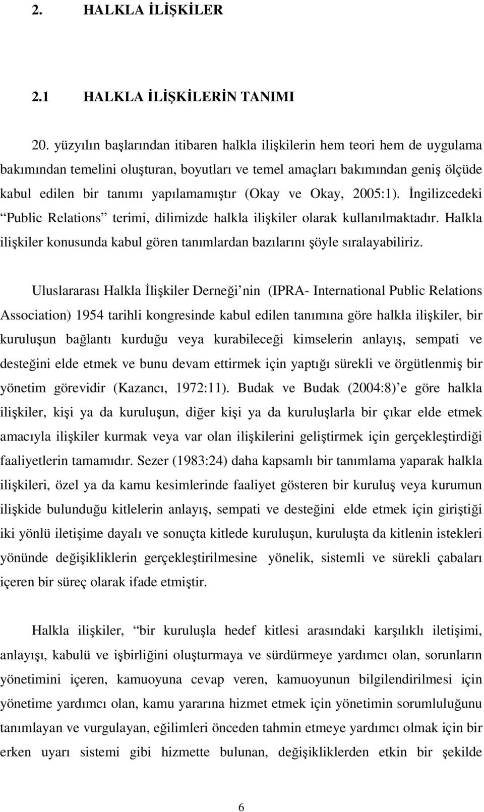 (Okay ve Okay, 2005:1). İngilizcedeki Public Relations terimi, dilimizde halkla ilişkiler olarak kullanılmaktadır. Halkla ilişkiler konusunda kabul gören tanımlardan bazılarını şöyle sıralayabiliriz.