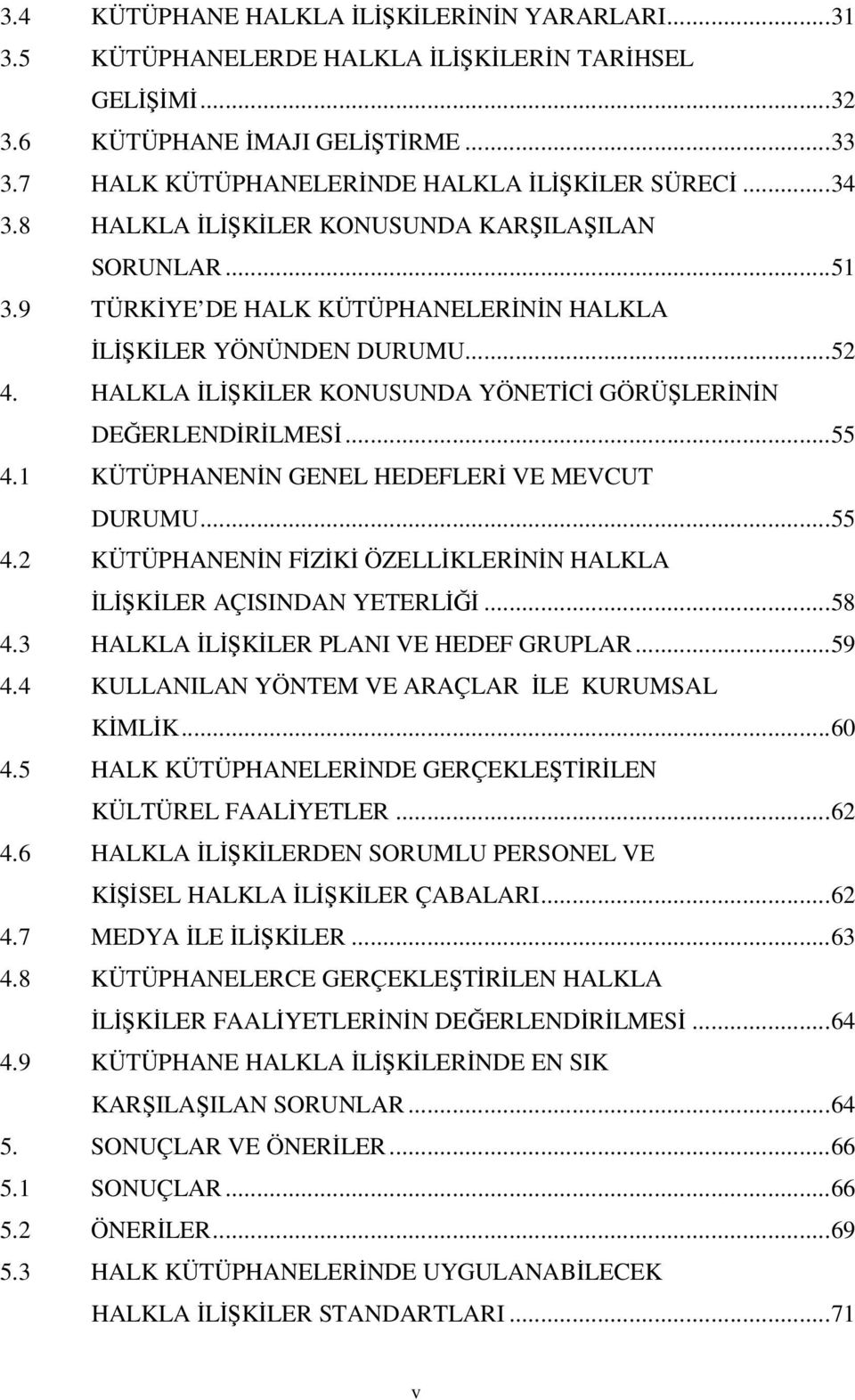 HALKLA İLİŞKİLER KONUSUNDA YÖNETİCİ GÖRÜŞLERİNİN DEĞERLENDİRİLMESİ...55 4.1 KÜTÜPHANENİN GENEL HEDEFLERİ VE MEVCUT DURUMU...55 4.2 KÜTÜPHANENİN FİZİKİ ÖZELLİKLERİNİN HALKLA İLİŞKİLER AÇISINDAN YETERLİĞİ.