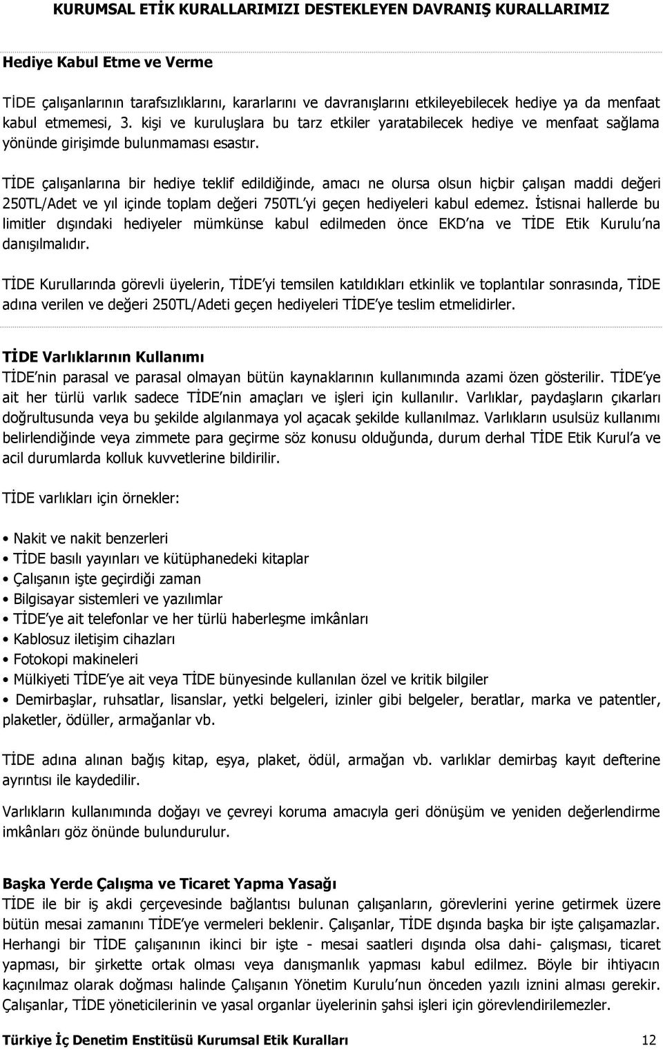 TİDE çalışanlarına bir hediye teklif edildiğinde, amacı ne olursa olsun hiçbir çalışan maddi değeri 250TL/Adet ve yıl içinde toplam değeri 750TL yi geçen hediyeleri kabul edemez.