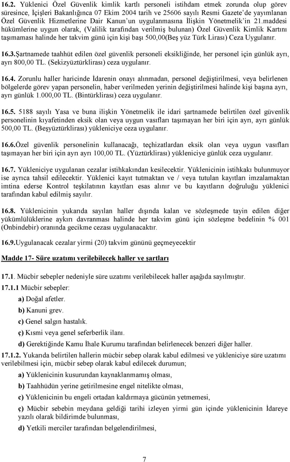 maddesi hükümlerine uygun olarak, (Valilik tarafından verilmiş bulunan) Özel Güvenlik Kimlik Kartını taşımaması halinde her takvim günü için kişi başı 500,00(Beş yüz Türk Lirası) Ceza Uygulanır. 16.3.