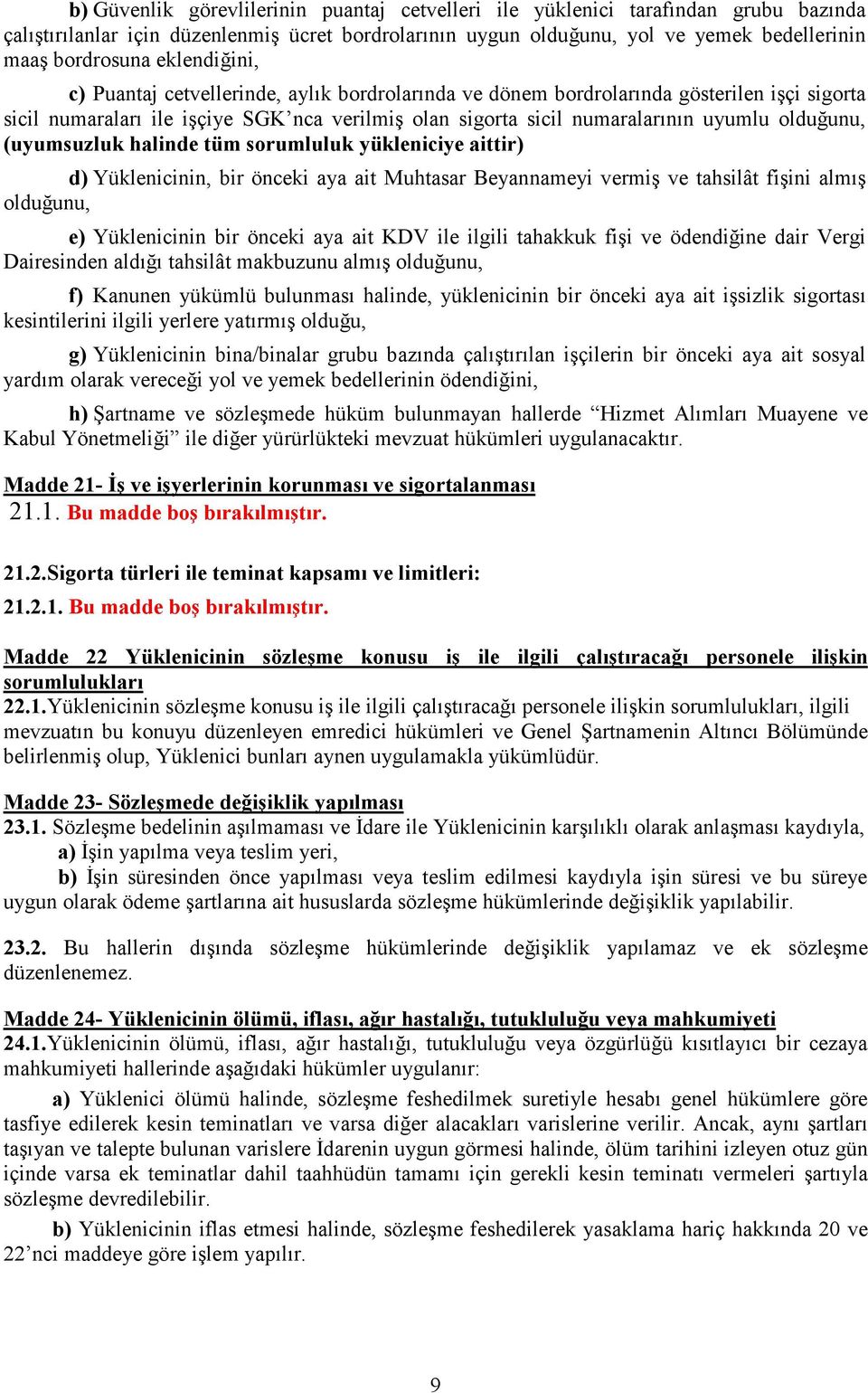 olduğunu, (uyumsuzluk halinde tüm sorumluluk yükleniciye aittir) d) Yüklenicinin, bir önceki aya ait Muhtasar Beyannameyi vermiş ve tahsilât fişini almış olduğunu, e) Yüklenicinin bir önceki aya ait