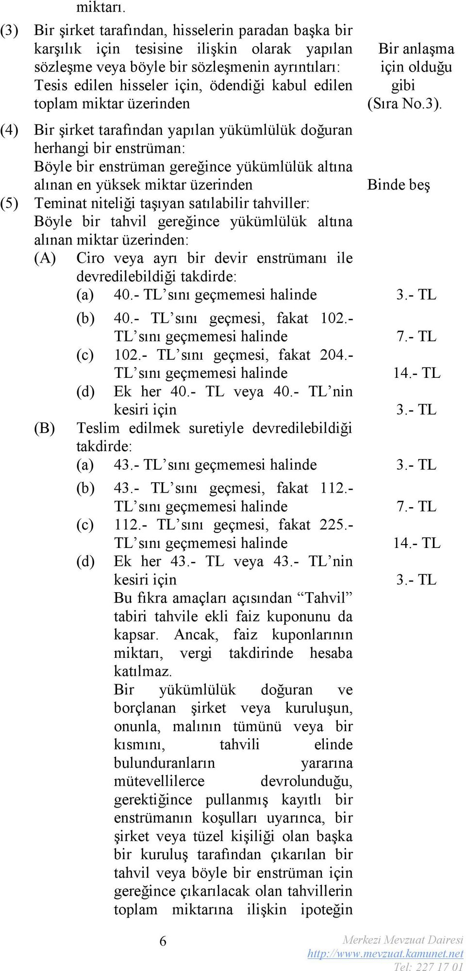 edilen toplam miktar üzerinden (4) Bir şirket tarafından yapılan yükümlülük doğuran herhangi bir enstrüman: Böyle bir enstrüman gereğince yükümlülük altına alınan en yüksek miktar üzerinden (5)