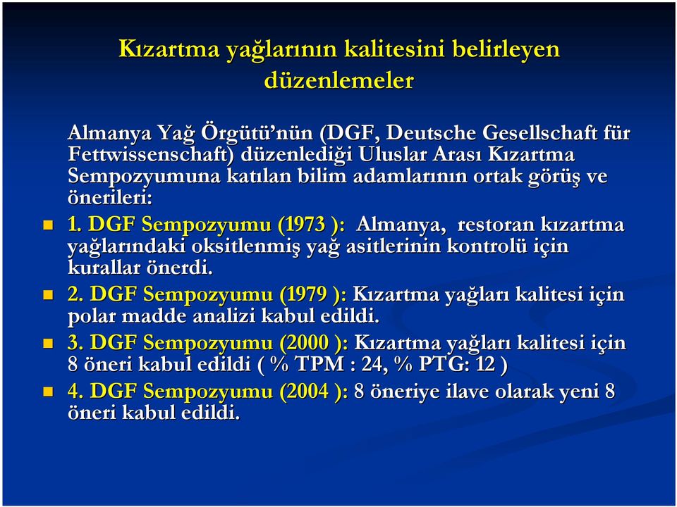 DGF Sempozyumu (1973 ): Almanya, restoran kızartma k yağlar larındaki oksitlenmiş yağ asitlerinin kontrolü için in kurallar önerdi. 2.