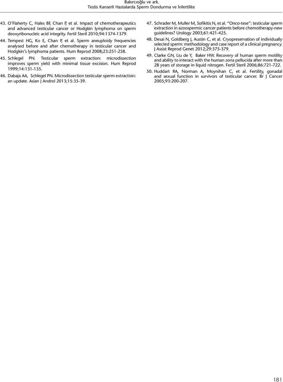 Testicular sperm extraction: microdissection improves sperm yield with minimal tissue excision. Hum Reprod 1999;14:131-135. 46. Dabaja AA, Schlegel PN.