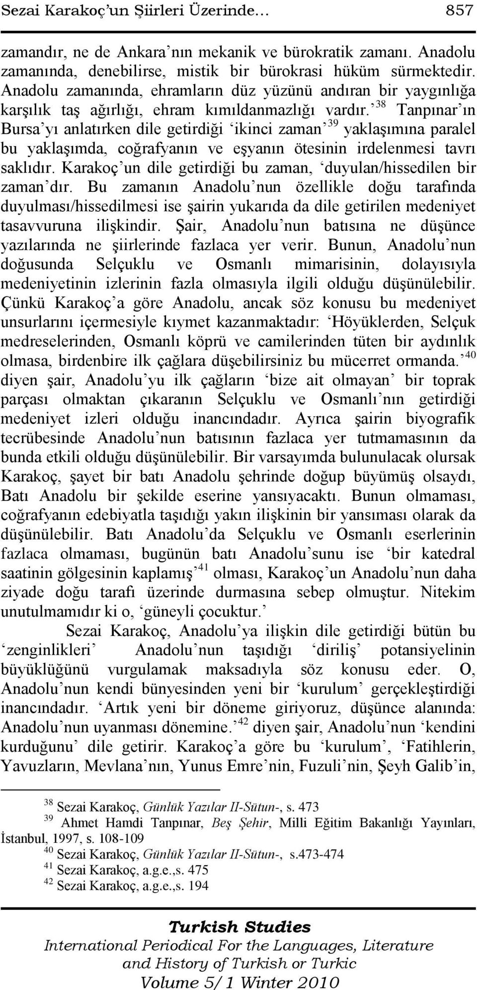 38 Tanpınar ın Bursa yı anlatırken dile getirdiği ikinci zaman 39 yaklaģımına paralel bu yaklaģımda, coğrafyanın ve eģyanın ötesinin irdelenmesi tavrı saklıdır.