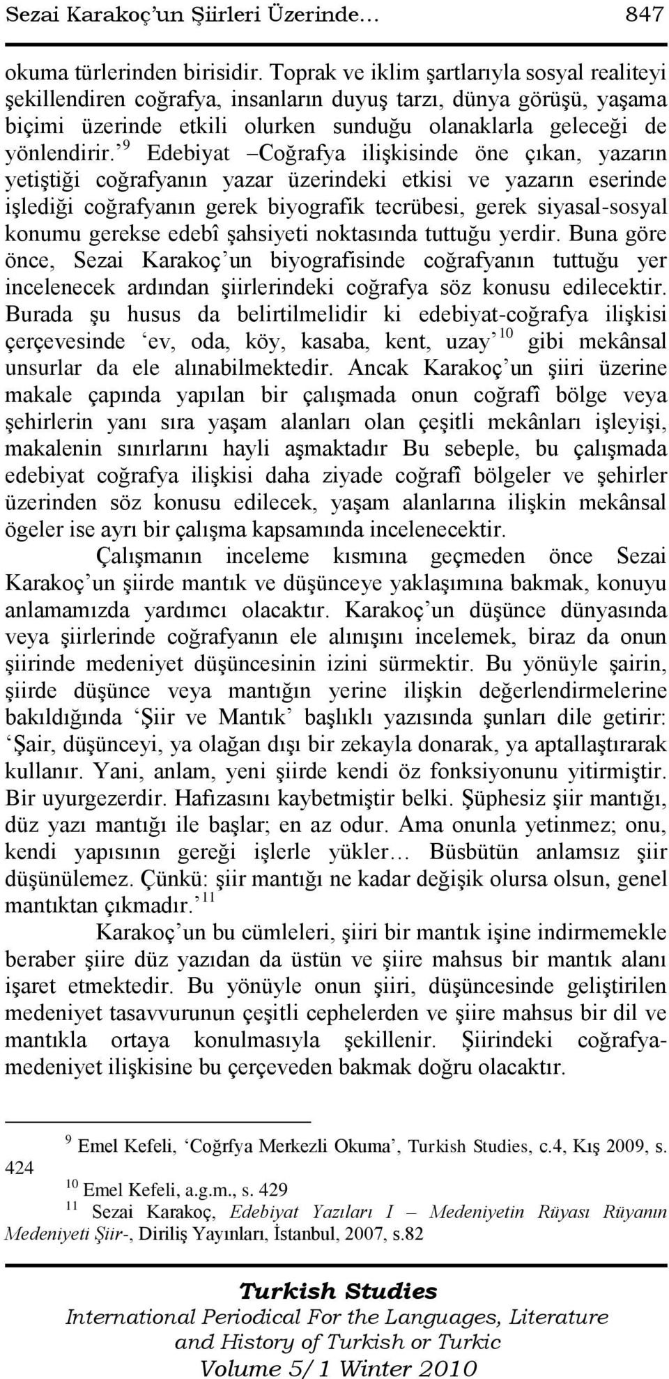 9 Edebiyat Coğrafya iliģkisinde öne çıkan, yazarın yetiģtiği coğrafyanın yazar üzerindeki etkisi ve yazarın eserinde iģlediği coğrafyanın gerek biyografik tecrübesi, gerek siyasal-sosyal konumu