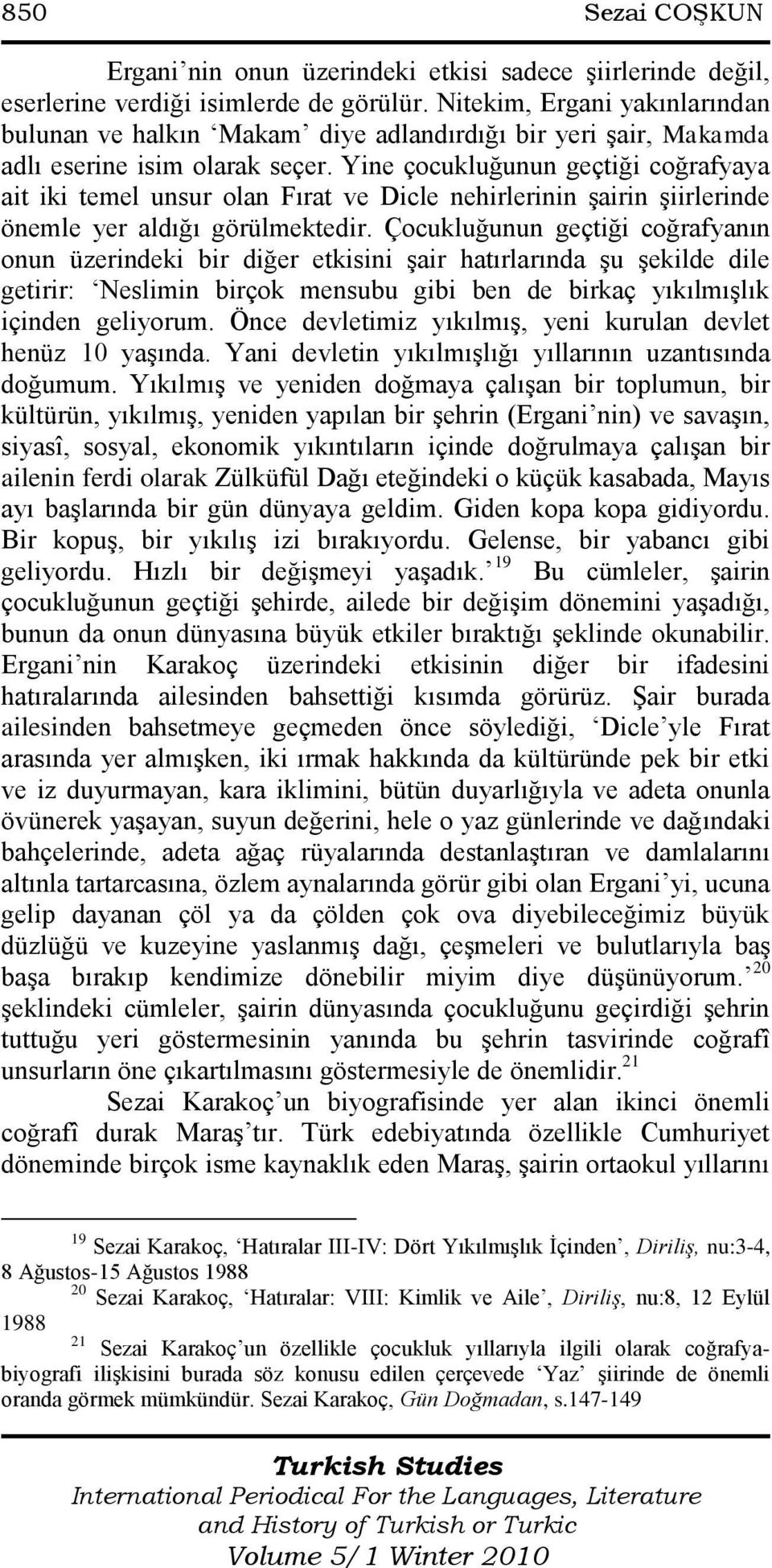 Yine çocukluğunun geçtiği coğrafyaya ait iki temel unsur olan Fırat ve Dicle nehirlerinin Ģairin Ģiirlerinde önemle yer aldığı görülmektedir.