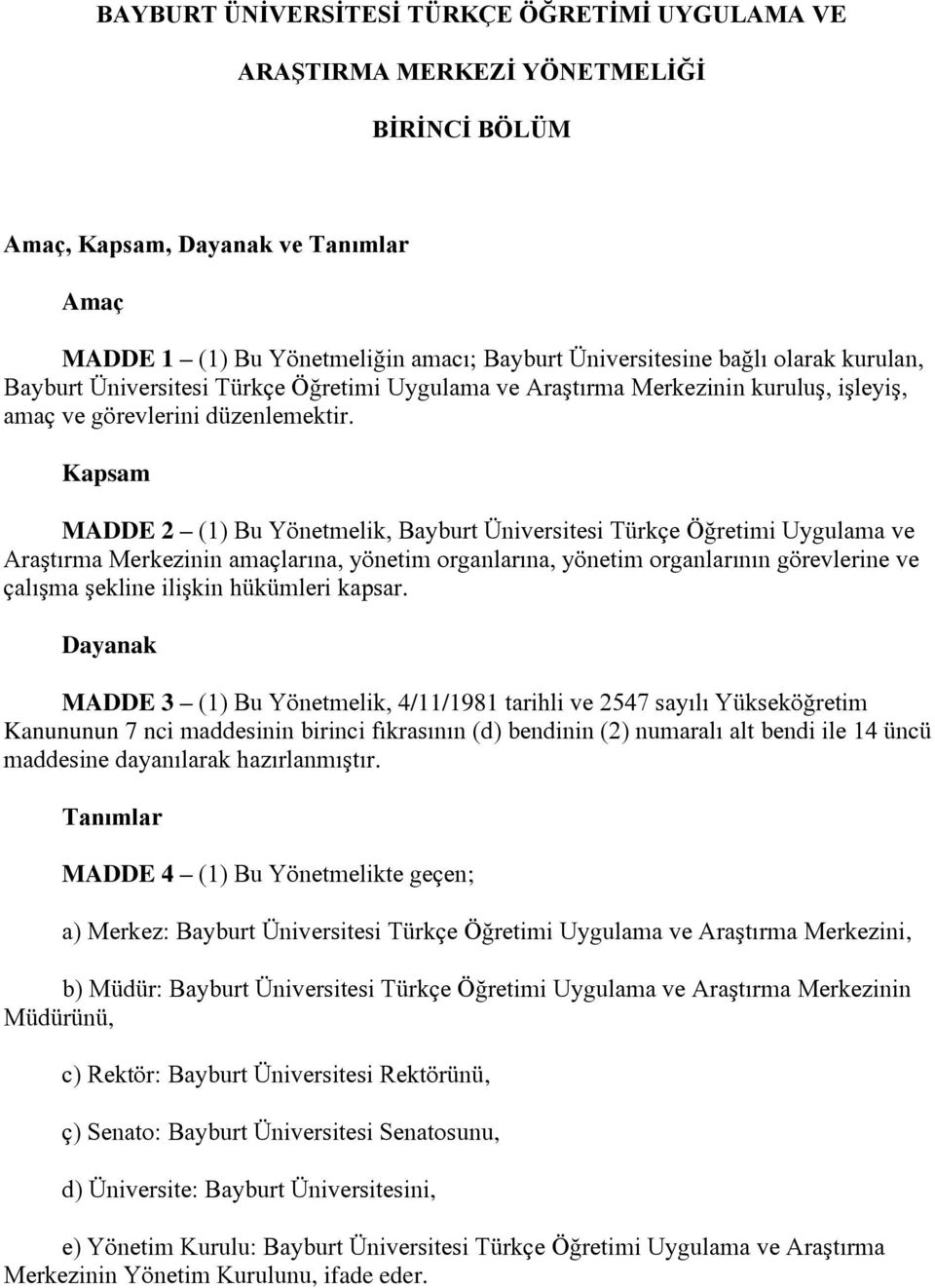 Kapsam MADDE 2 (1) Bu Yönetmelik, Bayburt Üniversitesi Türkçe Öğretimi Uygulama ve Araştırma Merkezinin amaçlarına, yönetim organlarına, yönetim organlarının görevlerine ve çalışma şekline ilişkin