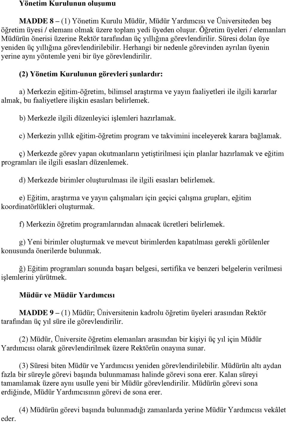 Herhangi bir nedenle görevinden ayrılan üyenin yerine aynı yöntemle yeni bir üye görevlendirilir.