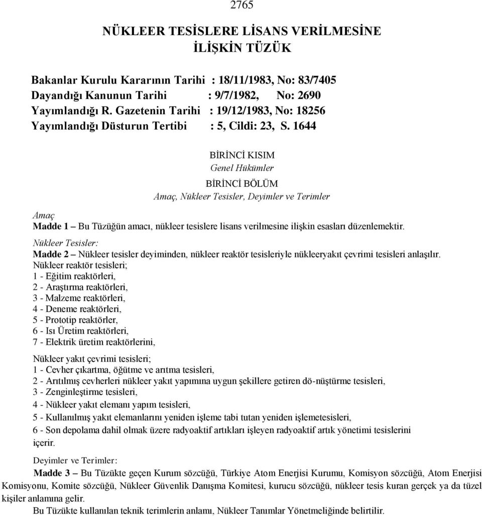 1644 BİRİNCİ KISIM Genel Hükümler BİRİNCİ BÖLÜM Amaç, Nükleer Tesisler, Deyimler ve Terimler Amaç Madde 1 Bu Tüzüğün amacı, nükleer tesislere lisans verilmesine ilişkin esasları düzenlemektir.