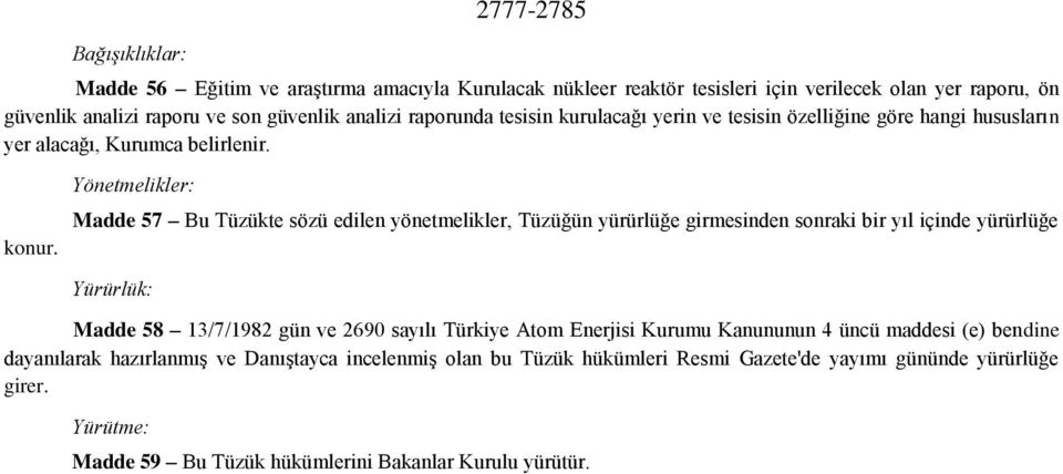 Yönetmelikler: Madde 57 Bu Tüzükte sözü edilen yönetmelikler, Tüzüğün yürürlüğe girmesinden sonraki bir yıl içinde yürürlüğe Yürürlük: Madde 58 13/7/1982 gün ve 2690 sayılı Türkiye