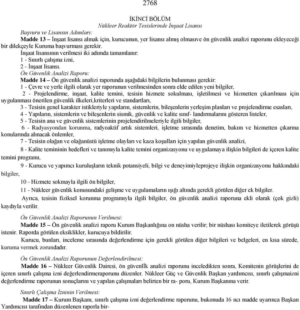 Ön Güvenlik Analizi Raporu: Madde 14 Ön güvenlik analizi raporunda aşağıdaki bilgilerin bulunması gerekir: 1 - Çevre ve yerle ilgili olarak yer raporunun verilmesinden sonra elde edilen yeni