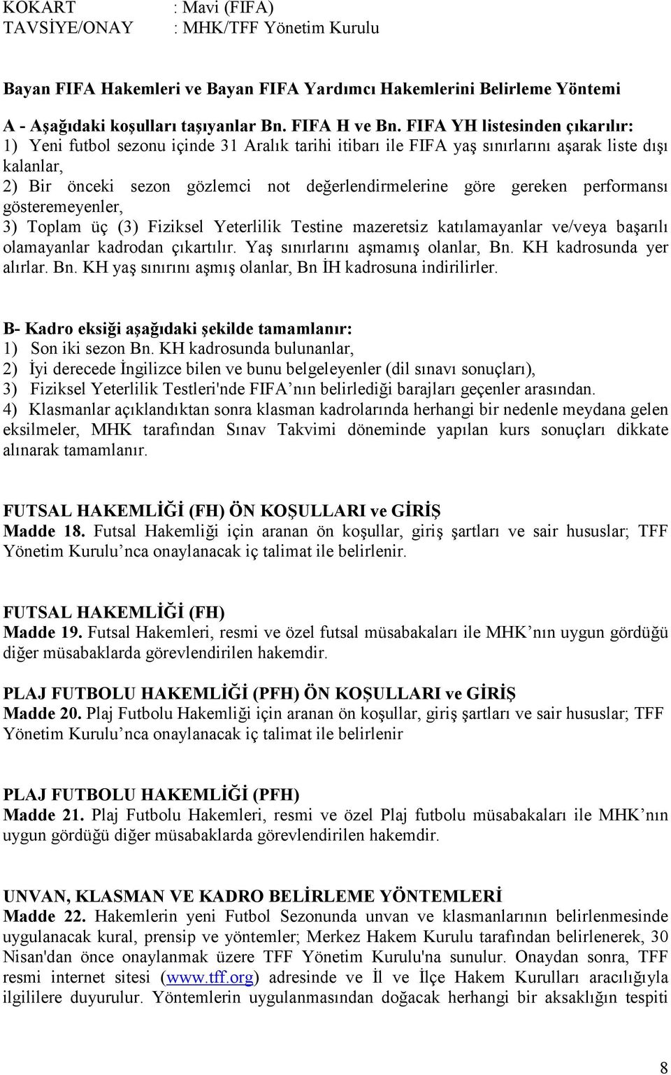 performans gösteremeyenler, 3) Toplam üç (3) Fiziksel Yeterlilik Testine mazeretsiz katlamayanlar ve/veya baarl olamayanlar kadrodan çkartlr. Ya snrlarn amam olanlar, Bn.