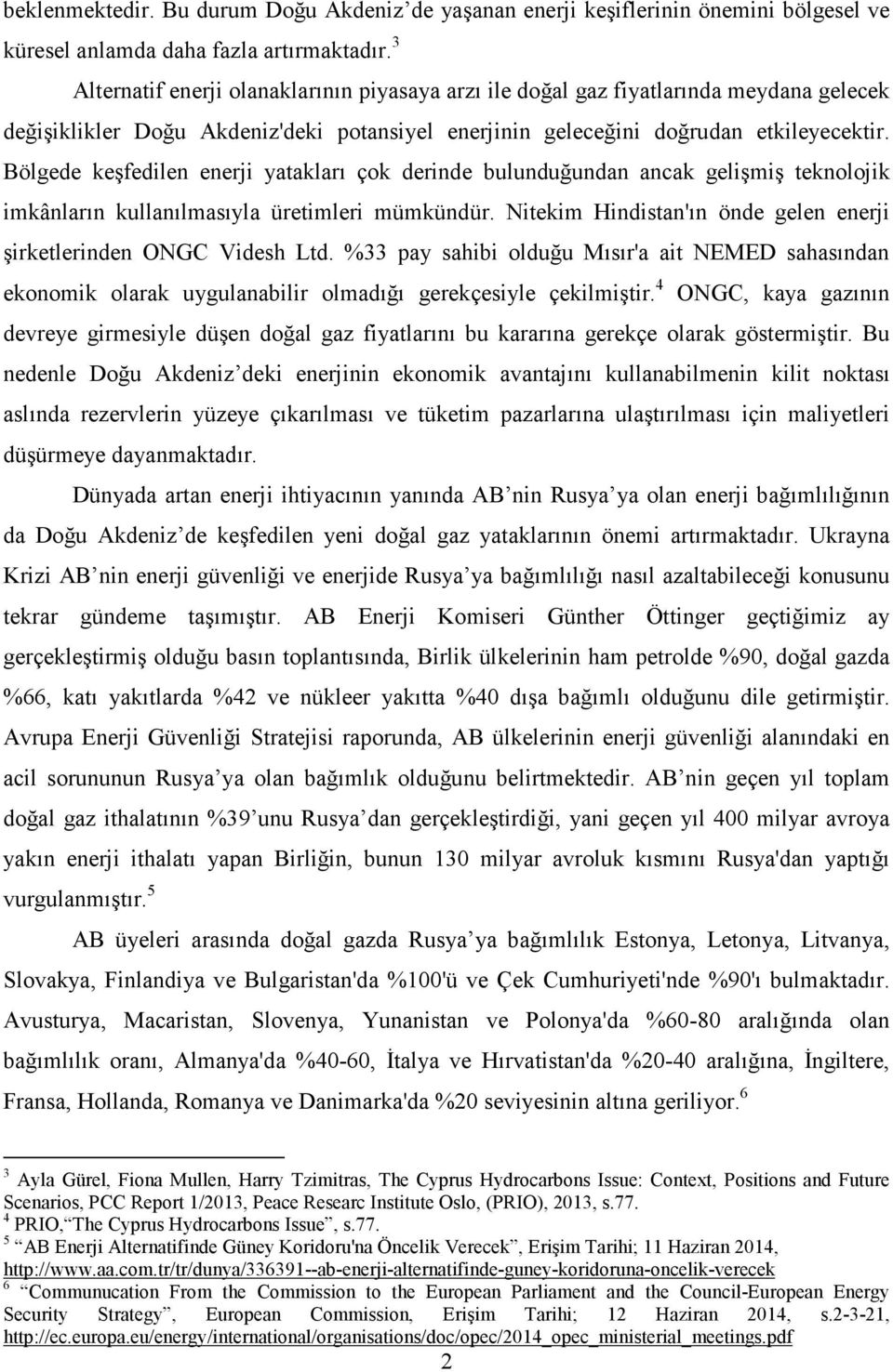 Bölgede keşfedilen enerji yatakları çok derinde bulunduğundan ancak gelişmiş teknolojik imkânların kullanılmasıyla üretimleri mümkündür.