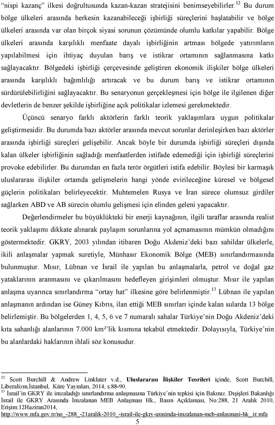 Bölge ülkeleri arasında karşılıklı menfaate dayalı işbirliğinin artması bölgede yatırımların yapılabilmesi için ihtiyaç duyulan barış ve istikrar ortamının sağlanmasına katkı sağlayacaktır.