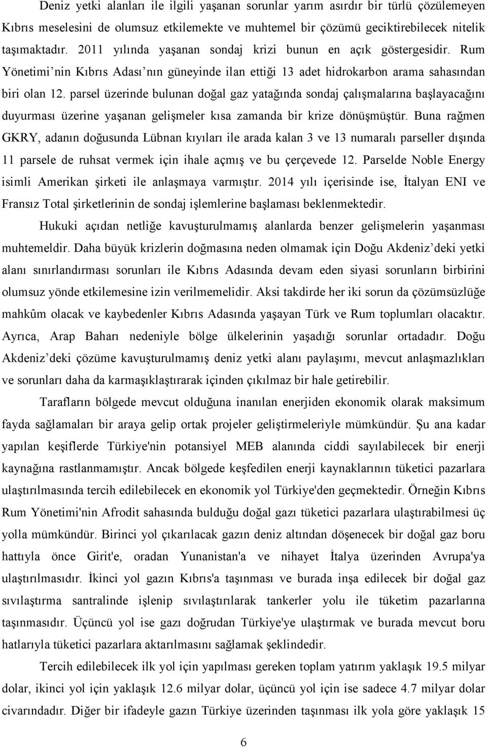 parsel üzerinde bulunan doğal gaz yatağında sondaj çalışmalarına başlayacağını duyurması üzerine yaşanan gelişmeler kısa zamanda bir krize dönüşmüştür.