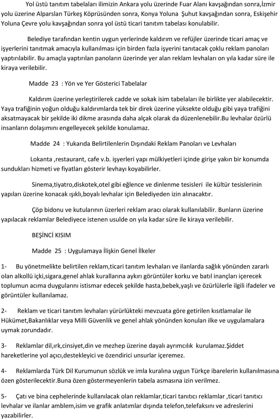 Belediye tarafından kentin uygun yerlerinde kaldırım ve refüjler üzerinde ticari amaç ve işyerlerini tanıtmak amacıyla kullanılması için birden fazla işyerini tanıtacak çoklu reklam panoları