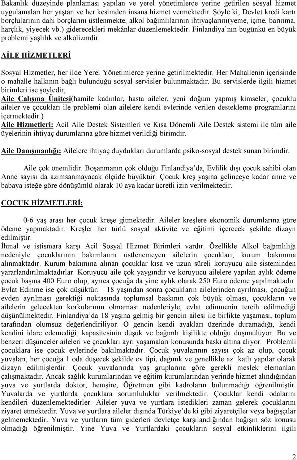 Finlandiya nın bugünkü en büyük problemi yaşlılık ve alkolizmdir. AİLE HİZMETLERİ Sosyal Hizmetler, her ilde Yerel Yönetimlerce yerine getirilmektedir.