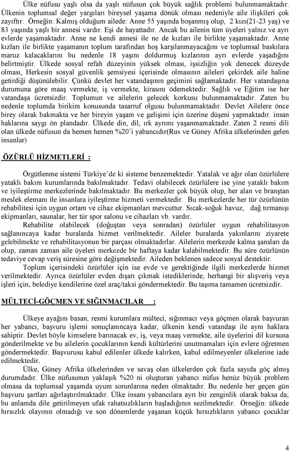 Ancak bu ailenin tüm üyeleri yalnız ve ayrı evlerde yaşamaktadır. Anne ne kendi annesi ile ne de kızları ile birlikte yaşamaktadır.