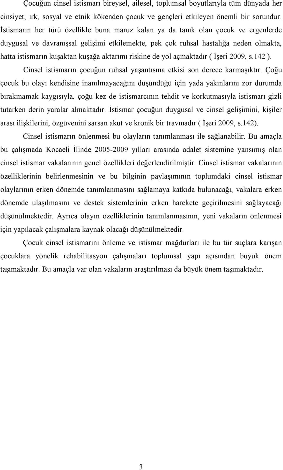 kuşağa aktarımı riskine de yol açmaktadır ( İşeri 2009, s.142 ). Cinsel istismarın çocuğun ruhsal yaşantısına etkisi son derece karmaşıktır.