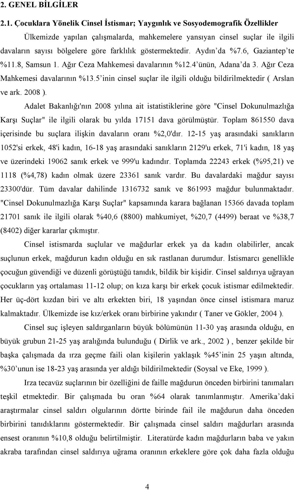 göstermektedir. Aydın da %7.6, Gaziantep te %11.8, Samsun 1. Ağır Ceza Mahkemesi davalarının %12.4 ünün, Adana da 3. Ağır Ceza Mahkemesi davalarının %13.