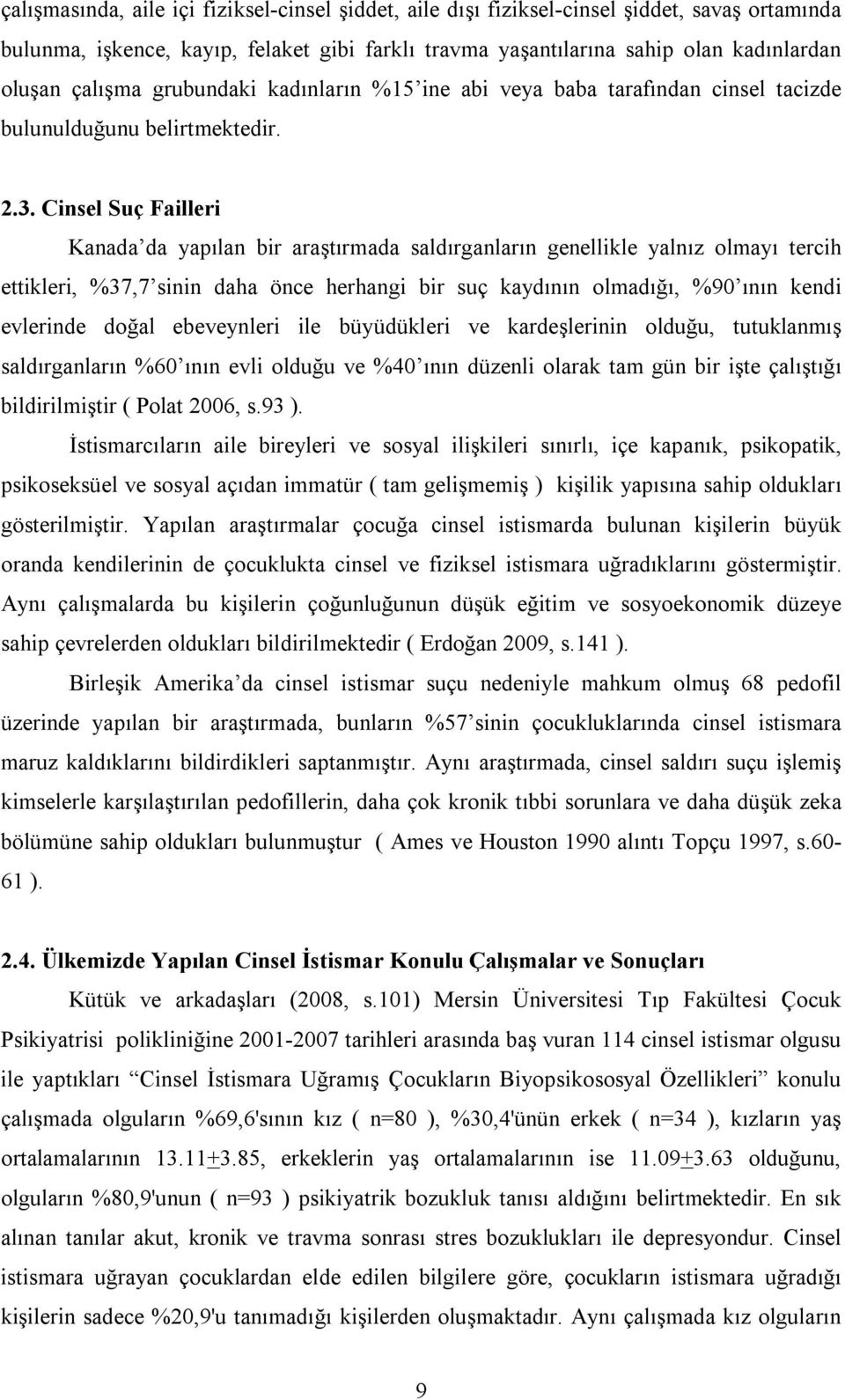 Cinsel Suç Failleri Kanada da yapılan bir araştırmada saldırganların genellikle yalnız olmayı tercih ettikleri, %37,7 sinin daha önce herhangi bir suç kaydının olmadığı, %90 ının kendi evlerinde