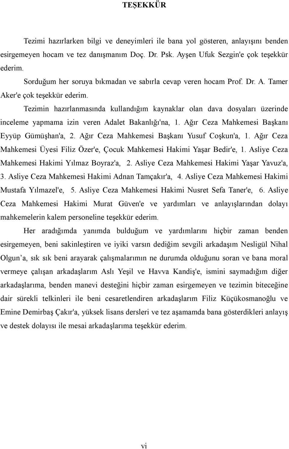 Tezimin hazırlanmasında kullandığım kaynaklar olan dava dosyaları üzerinde inceleme yapmama izin veren Adalet Bakanlığı'na, 1. Ağır Ceza Mahkemesi Başkanı Eyyüp Gümüşhan'a, 2.