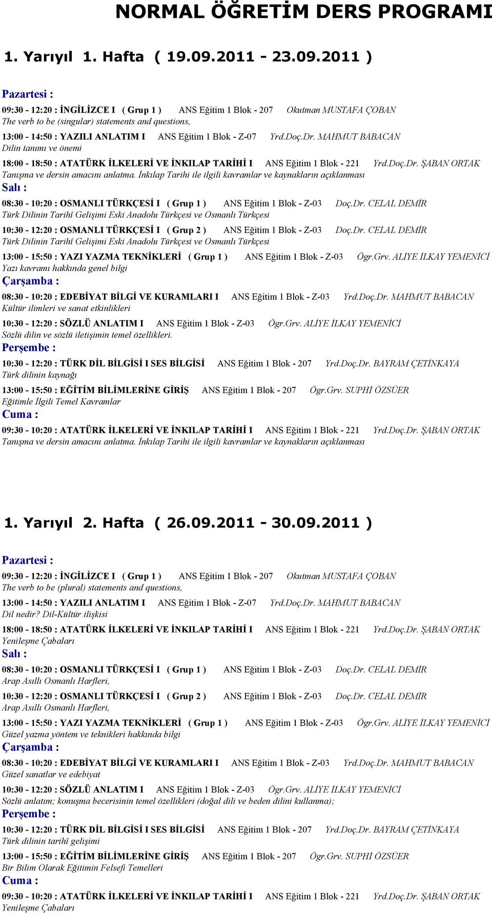 2011 ) 09:30-12:20 : İNGİLİZCE I ( Grup 1 ) ANS Eğitim 1 Blok - 207 Okutman MUSTAFA ÇOBAN The verb to be (singular) statements and questions, 13:00-14:50 : YAZILI ANLATIM I ANS Eğitim 1 Blok - Z-07