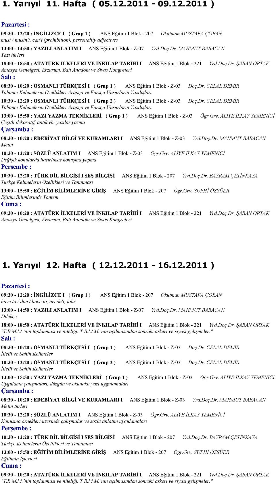 2011 ) 09:30-12:20 : İNGİLİZCE I ( Grup 1 ) ANS Eğitim 1 Blok - 207 Okutman MUSTAFA ÇOBAN must / mustn't, can't (prohibition), personality adjectives 13:00-14:50 : YAZILI ANLATIM I ANS Eğitim 1 Blok