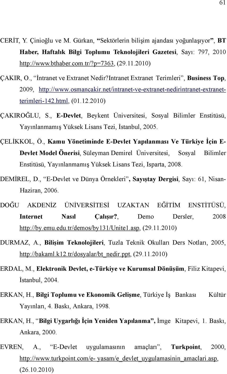 2010) ÇAKIROĞLU, S., E-Devlet, Beykent Üniversitesi, Sosyal Bilimler Enstitüsü, Yayınlanmamış Yüksek Lisans Tezi, İstanbul, 2005. ÇELİKKOL, Ö.