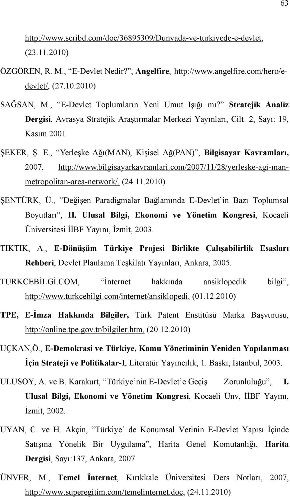 bilgisayarkavramlari.com/2007/11/28/yerleske-agi-manmetropolitan-area-network/, (24.11.2010) ŞENTÜRK, Ü., Değişen Paradigmalar Bağlamında E-Devlet in Bazı Toplumsal Boyutları, II.