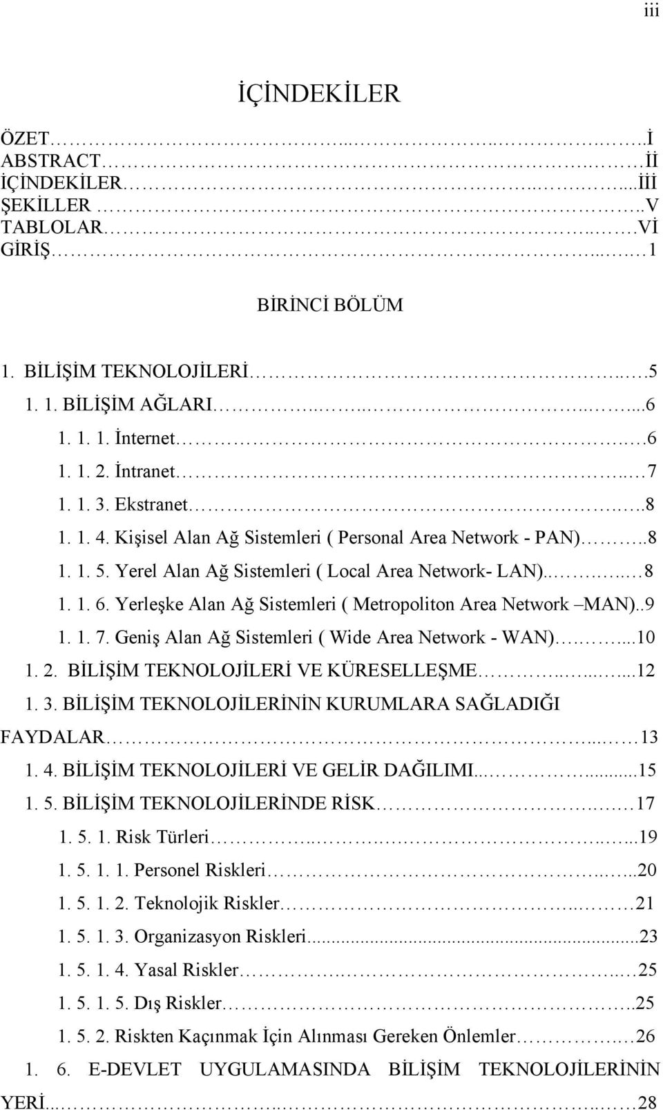 Yerleşke Alan Ağ Sistemleri ( Metropoliton Area Network MAN)..9 1. 1. 7. Geniş Alan Ağ Sistemleri ( Wide Area Network - WAN)....10 1. 2. BİLİŞİM TEKNOLOJİLERİ VE KÜRESELLEŞME........12 1. 3.