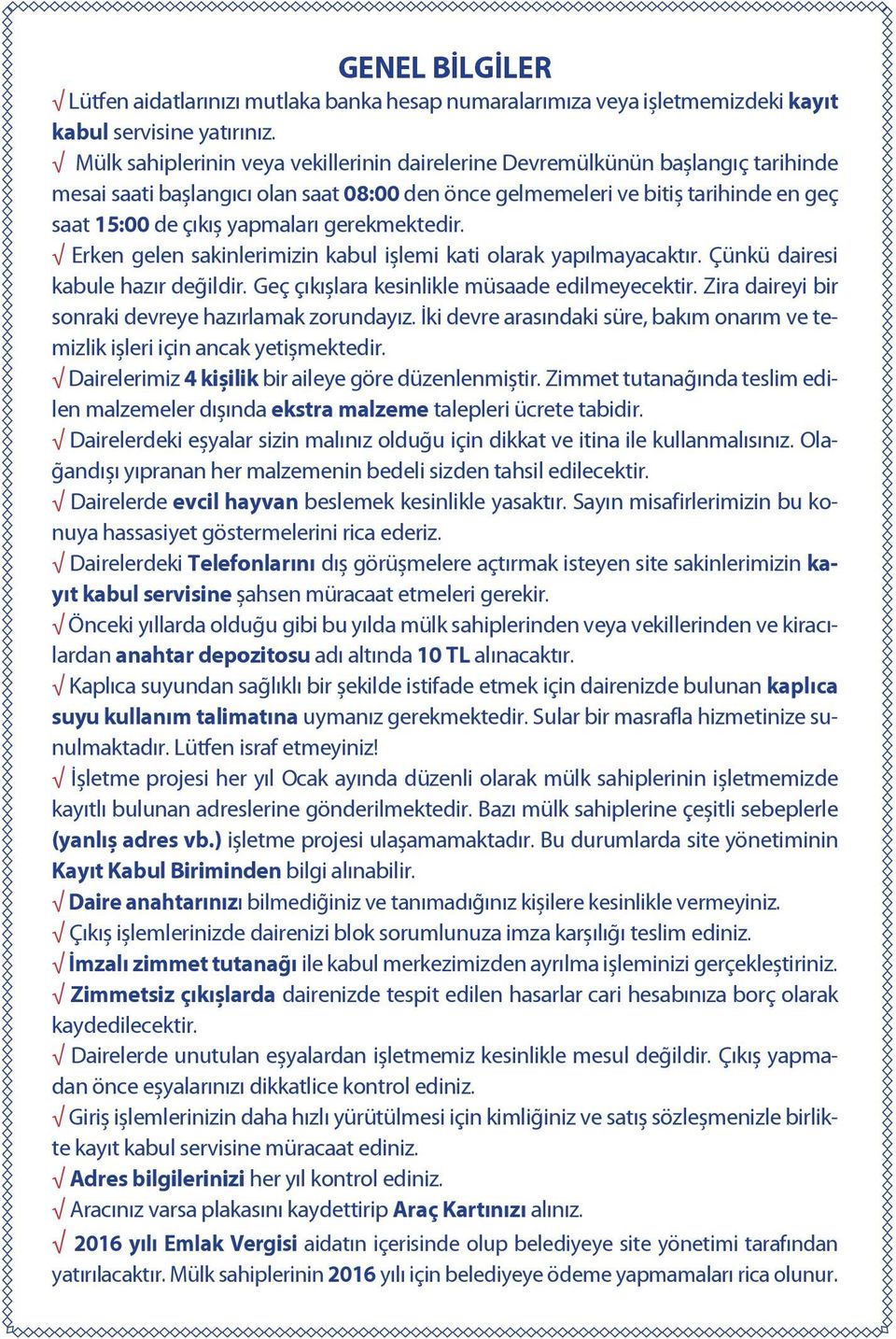 gerekmektedir. Erken gelen sakinlerimizin kabul işlemi kati olarak yapılmayacaktır. Çünkü dairesi kabule hazır değildir. Geç çıkışlara kesinlikle müsaade edilmeyecektir.