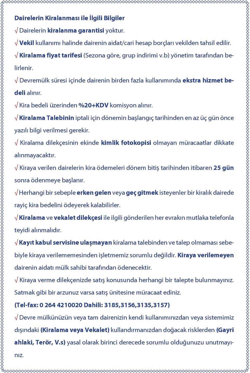 Kira bedeli üzerinden %20+KDV komisyon alınır. Kiralama Talebinin iptali için dönemin başlangıç tarihinden en az üç gün önce yazılı bilgi verilmesi gerekir.