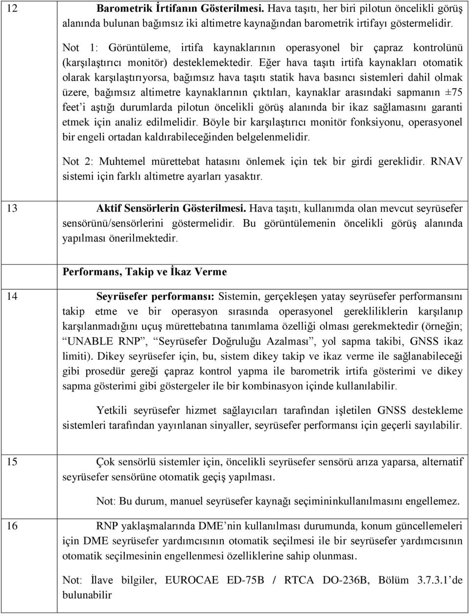 Eğer hava taşıtı irtifa kaynakları otomatik olarak karşılaştırıyorsa, bağımsız hava taşıtı statik hava basıncı sistemleri dahil olmak üzere, bağımsız altimetre kaynaklarının çıktıları, kaynaklar