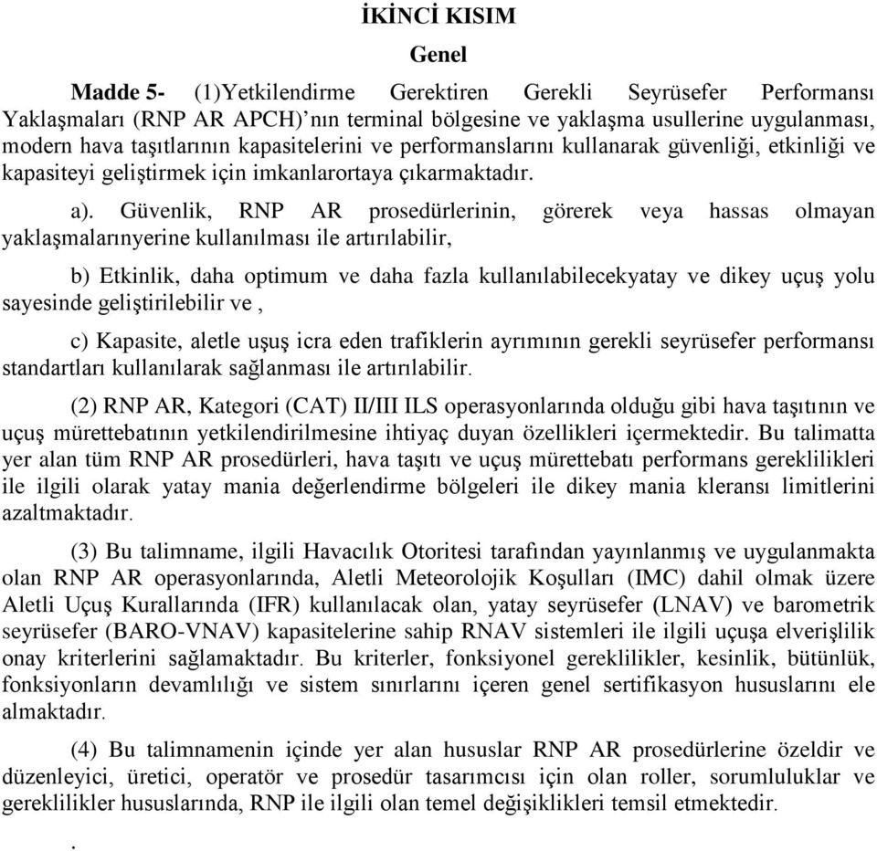 Güvenlik, RNP AR prosedürlerinin, görerek veya hassas olmayan yaklaşmalarınyerine kullanılması ile artırılabilir, b) Etkinlik, daha optimum ve daha fazla kullanılabilecekyatay ve dikey uçuş yolu