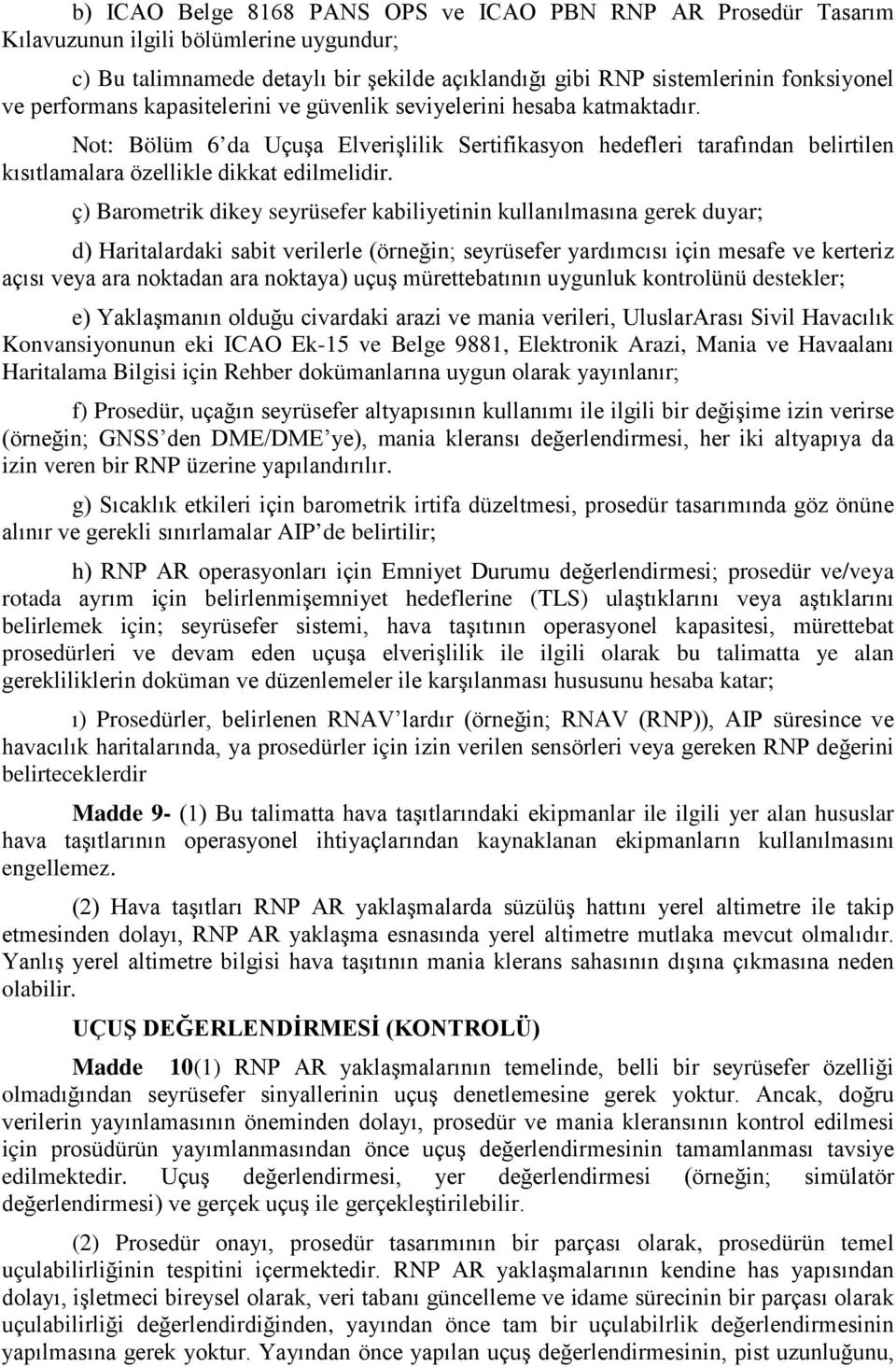 ç) Barometrik dikey seyrüsefer kabiliyetinin kullanılmasına gerek duyar; d) Haritalardaki sabit verilerle (örneğin; seyrüsefer yardımcısı için mesafe ve kerteriz açısı veya ara noktadan ara noktaya)