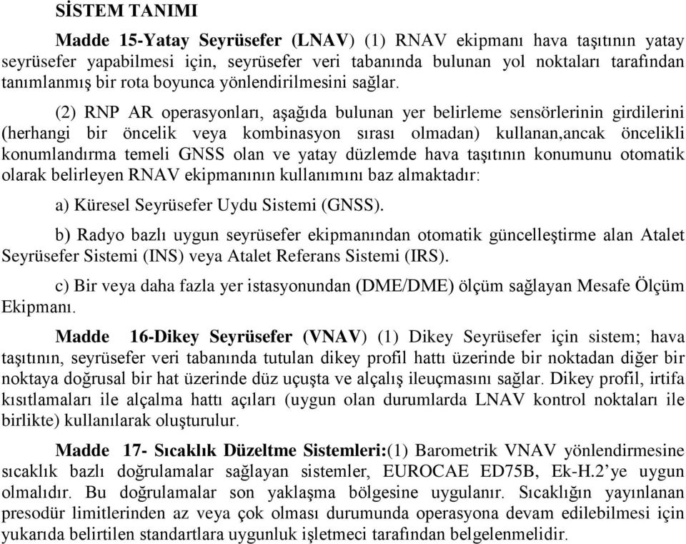 (2) RNP AR operasyonları, aşağıda bulunan yer belirleme sensörlerinin girdilerini (herhangi bir öncelik veya kombinasyon sırası olmadan) kullanan,ancak öncelikli konumlandırma temeli GNSS olan ve