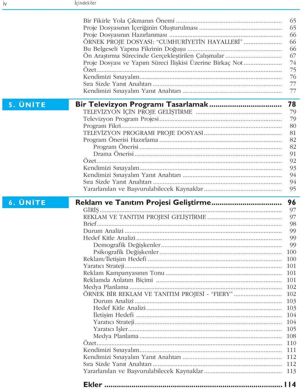 .. 76 S ra Sizde Yan t Anahtar... 77 Kendimizi S nayal m Yan t Anahtar... 77 5. ÜN TE 6. ÜN TE Bir Televizyon Program Tasarlamak... 78 TELEV ZYON Ç N PROJE GEL fit RME... 79 Televizyon Program Projesi.