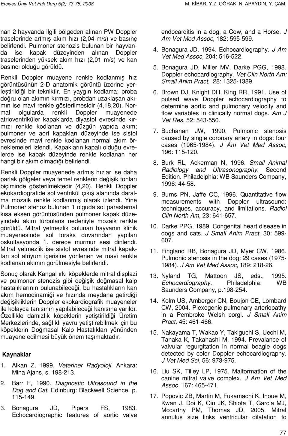 Renkli Doppler muayene renkle kodlanmış hız görüntüsünün 2-D anatomik görüntü üzerine yerleştirildiği bir tekniktir.