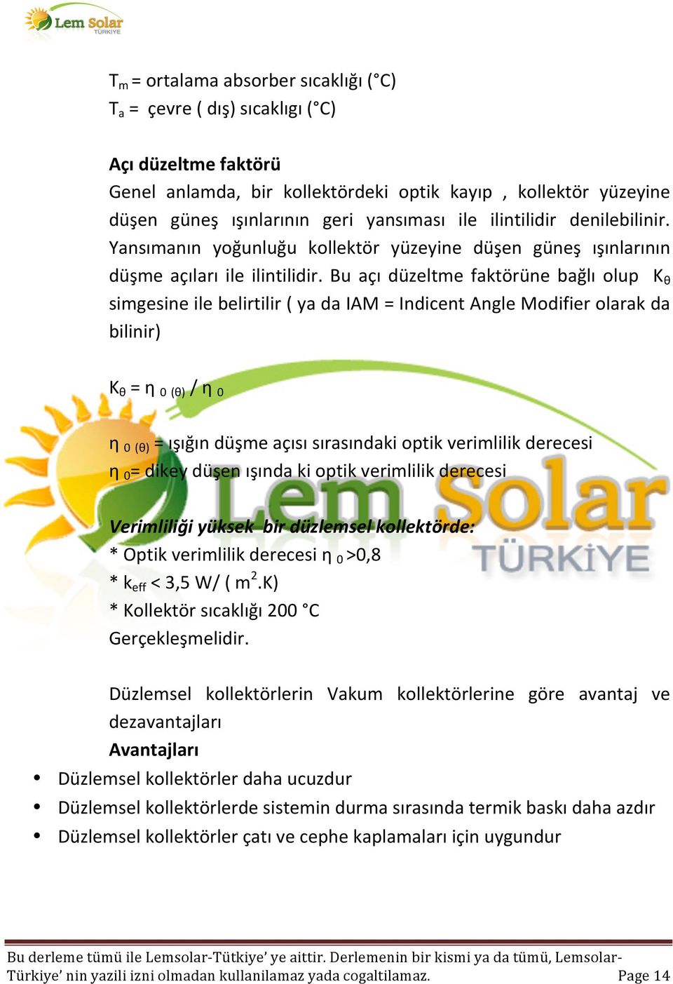 Bu açı düzeltme faktörüne bağlı olup K θ simgesine ile belirtilir ( ya da IAM = Indicent Angle Modifier olarak da bilinir) K θ = η 0 (θ) / η 0 η 0 (θ) = ışığın düşme açısı sırasındaki optik