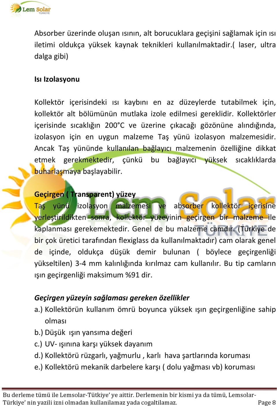 Kollektörler içerisinde sıcaklığın 200 C ve üzerine çıkacağı gözönüne alındığında, izolasyon için en uygun malzeme Taş yünü izolasyon malzemesidir.