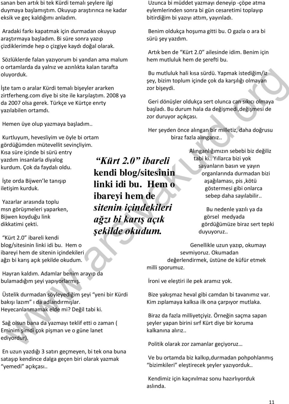 Bi süre sonra yazıp çizdiklerimde hep o çizgiye kaydı doğal olarak. Sözlüklerde falan yazıyorum bi yandan ama malum o ortamlarda da yalnız ve azınlıkta kalan tarafta oluyorduk.