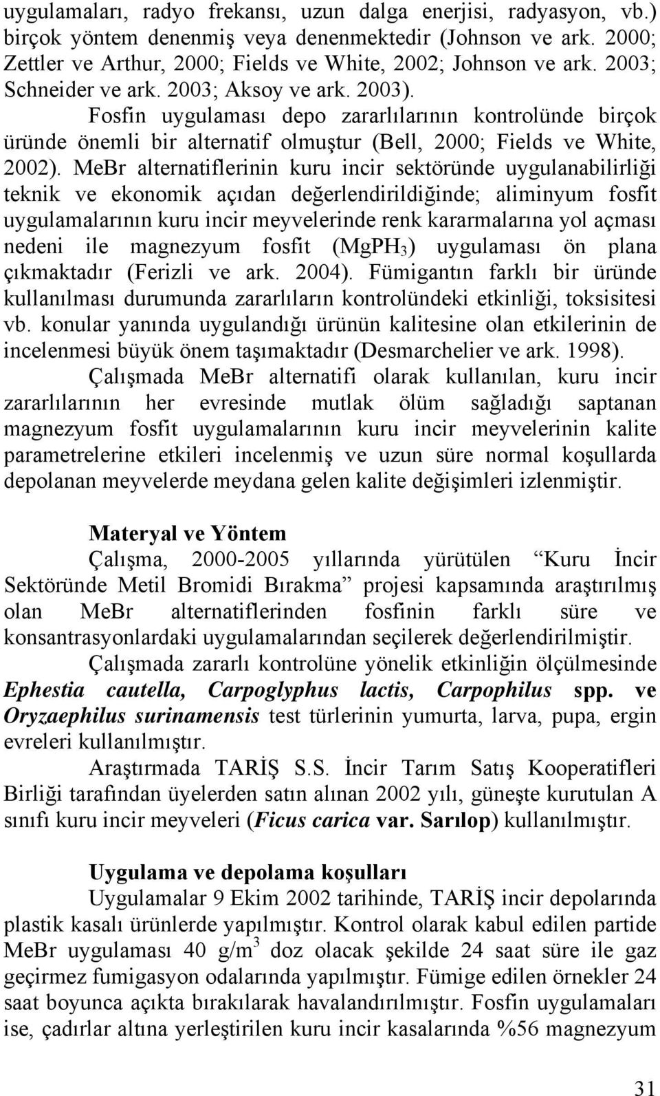 MeBr alternatiflerinin kuru incir sektöründe uygulanabilirliği teknik ve ekonomik açıdan değerlendirildiğinde; aliminyum fosfit uygulamalarının kuru incir meyvelerinde renk kararmalarına yol açması