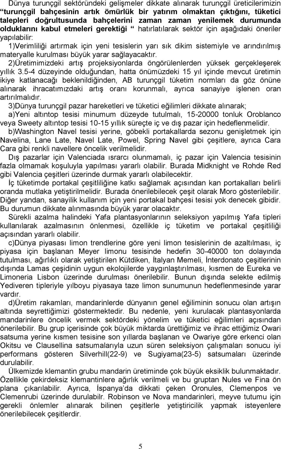 ve arındırılmış materyalle kurulması büyük yarar sağlayacaktır. 2)Üretimimizdeki artış projeksiyonlarda öngörülenlerden yüksek gerçekleşerek yıllık 3.