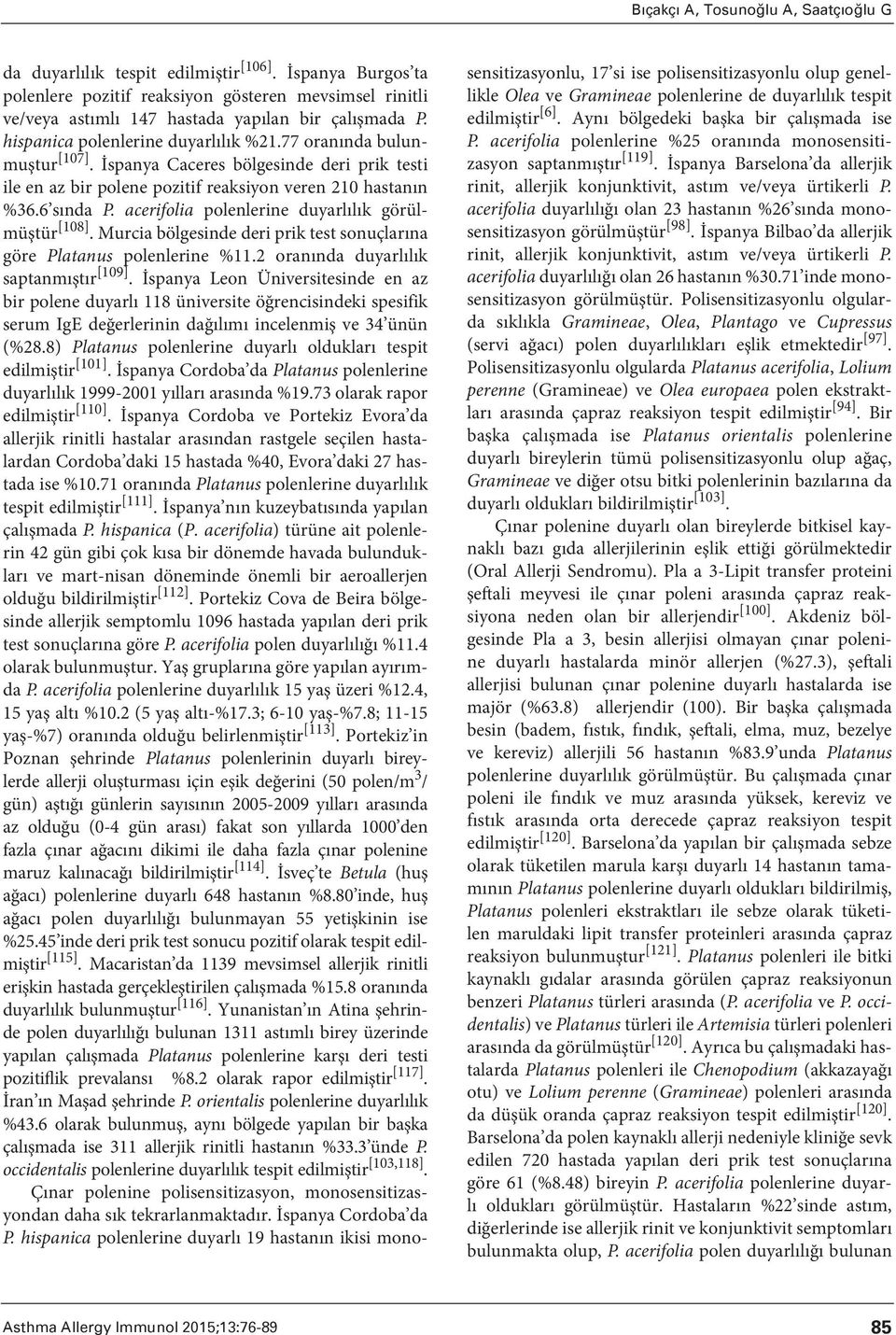 İspanya Caceres bölgesinde deri prik testi ile en az bir polene pozitif reaksiyon veren 210 hastanın %36.6 sında P. acerifolia polenlerine duyarlılık görülmüştür [108].