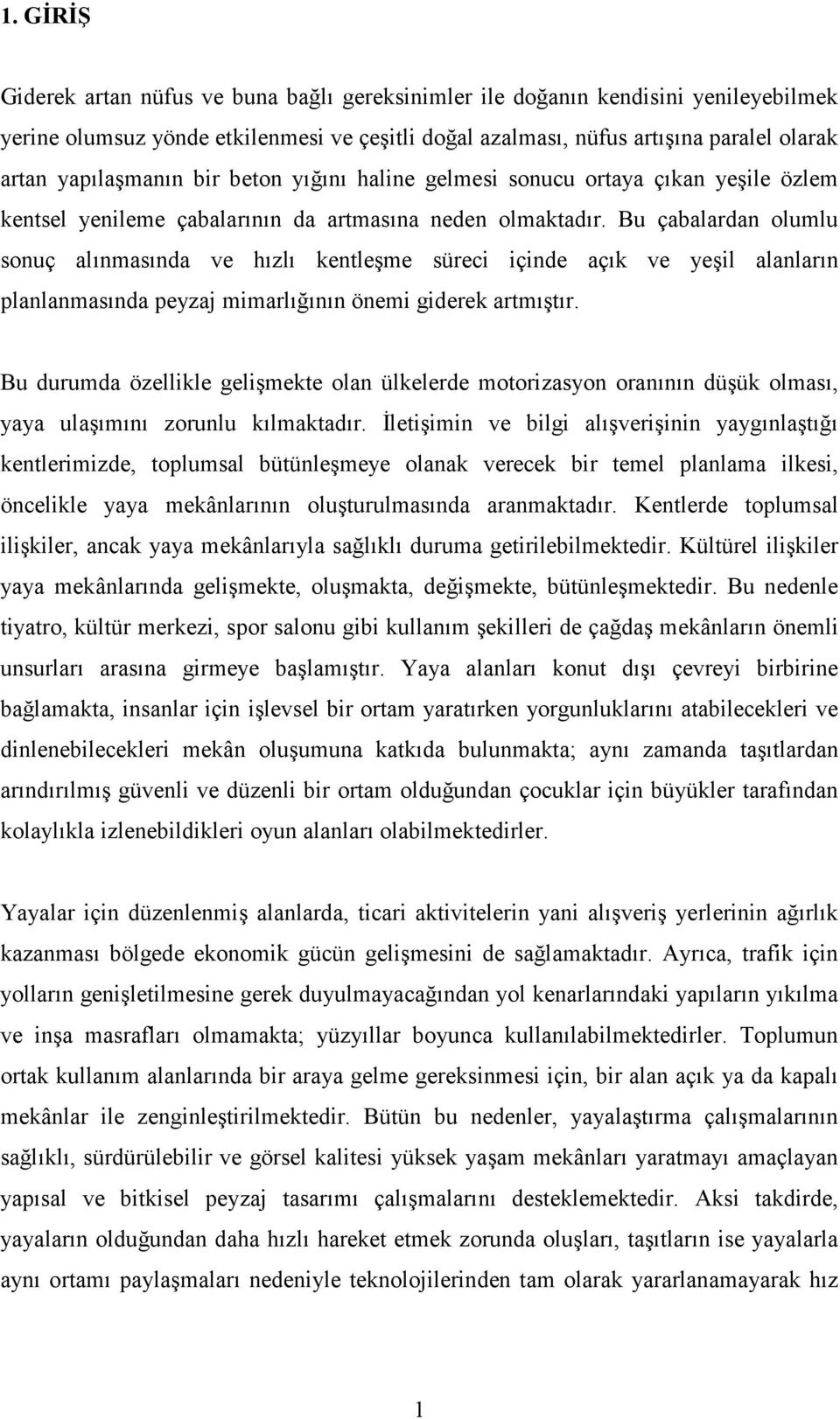 Bu çabalardan olumlu sonuç alınmasında ve hızlı kentleşme süreci içinde açık ve yeşil alanların planlanmasında peyzaj mimarlığının önemi giderek artmıştır.