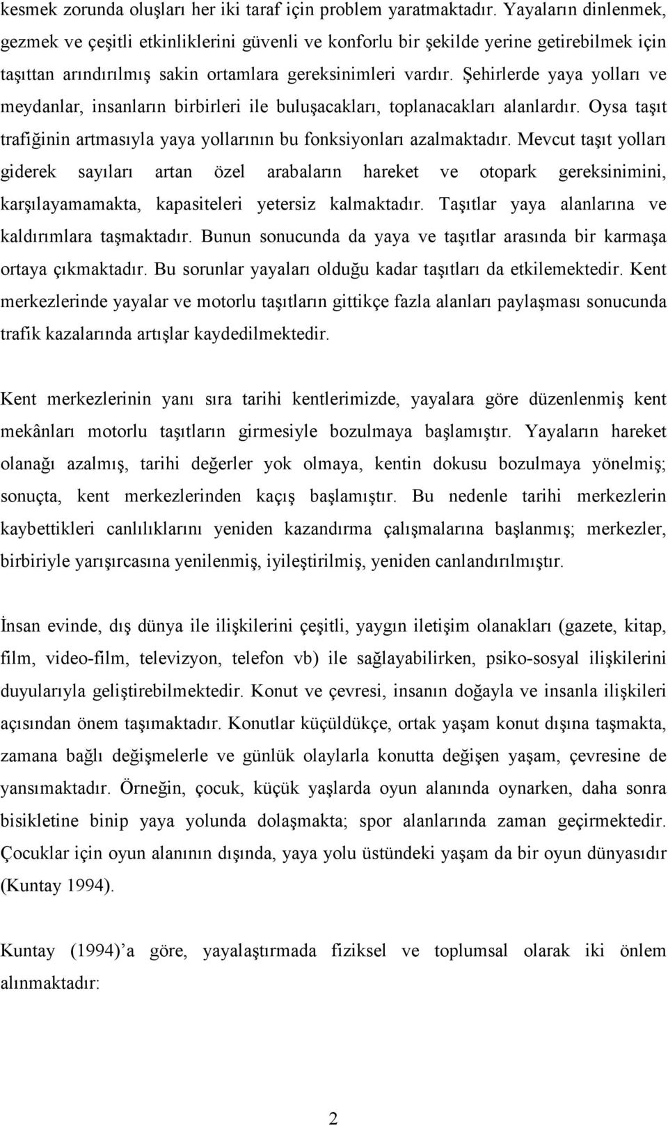 Şehirlerde yaya yolları ve meydanlar, insanların birbirleri ile buluşacakları, toplanacakları alanlardır. Oysa taşıt trafiğinin artmasıyla yaya yollarının bu fonksiyonları azalmaktadır.